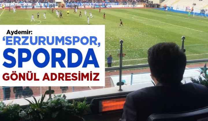 Aydemir: Erzurumspor, sporda gnl adresimiz